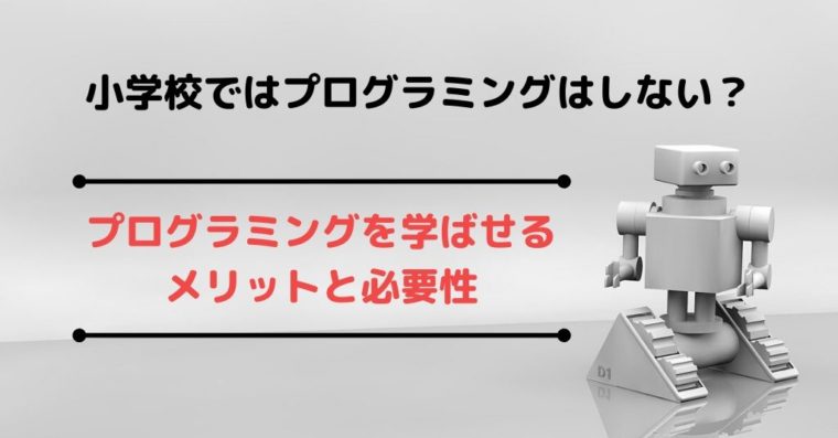 小学校ではプログラミングはしない？プログラミングを学ばせるメリットと必要性