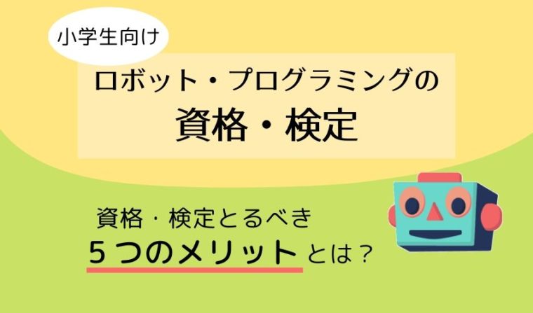 【5つのメリット】小学生低学年でもとれるロボット・プログラミング資格/検定の概要と受験料